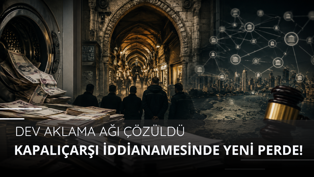 Kapalıçarşı iddianamesinde yeni perde! Dev aklama ağı çözüldü