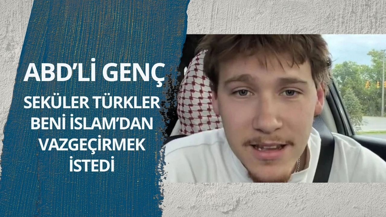 ABD’li genç: Seküler Türkler beni İslam’dan vazgeçirmek istedi