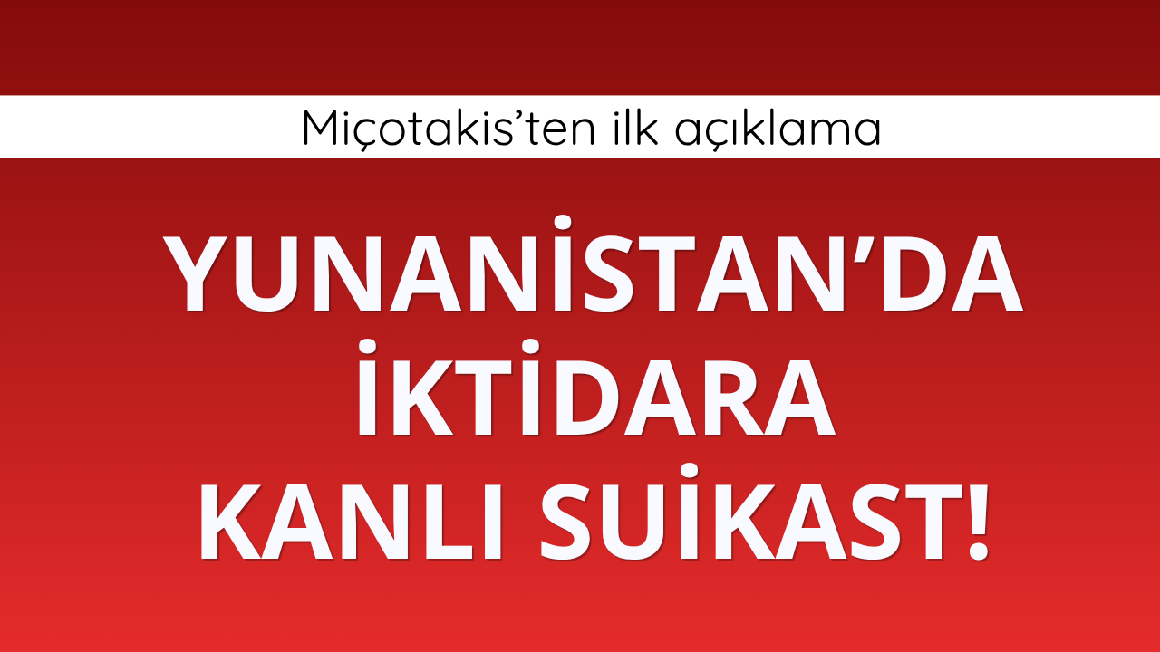 Yunanistan'da iktidara kanlı suikast! Miçotakis'ten ilk açıklama
