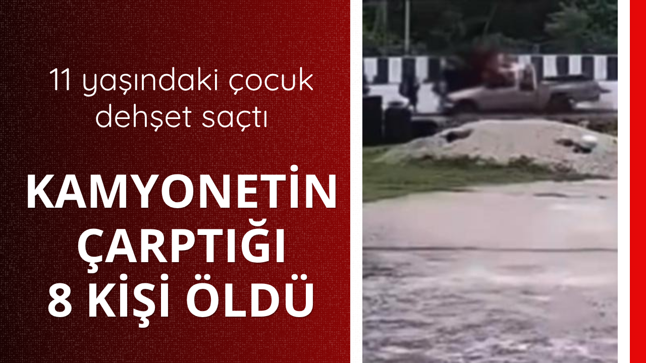 11 yaşındaki çocuk dehşet saçtı!  Kamyonun çarptığı 8 kişi öldü