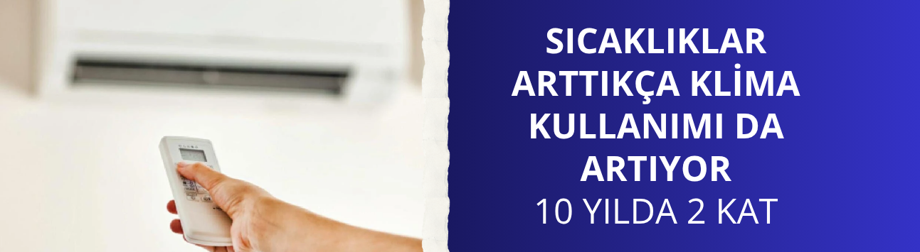 Sıcaklıklar arttıkça klima kullanımı da artıyor: 10 yılda 2 kat