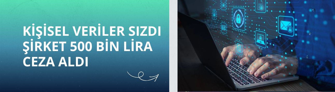 Kişisel veriler sızdı, şirket 500 bin lira ceza aldı