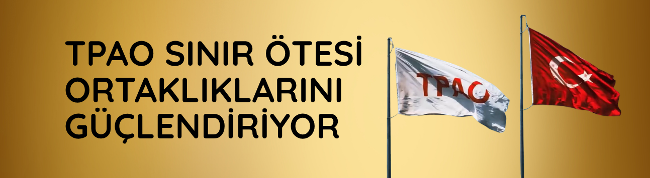 TPAO sınır ötesi ortaklıklarını güçlendiriyor