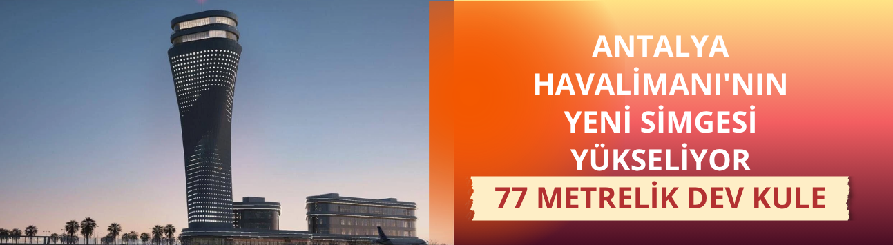 Antalya Havalimanı'nın yeni simgesi yükseliyor: 77 metrelik dev kule