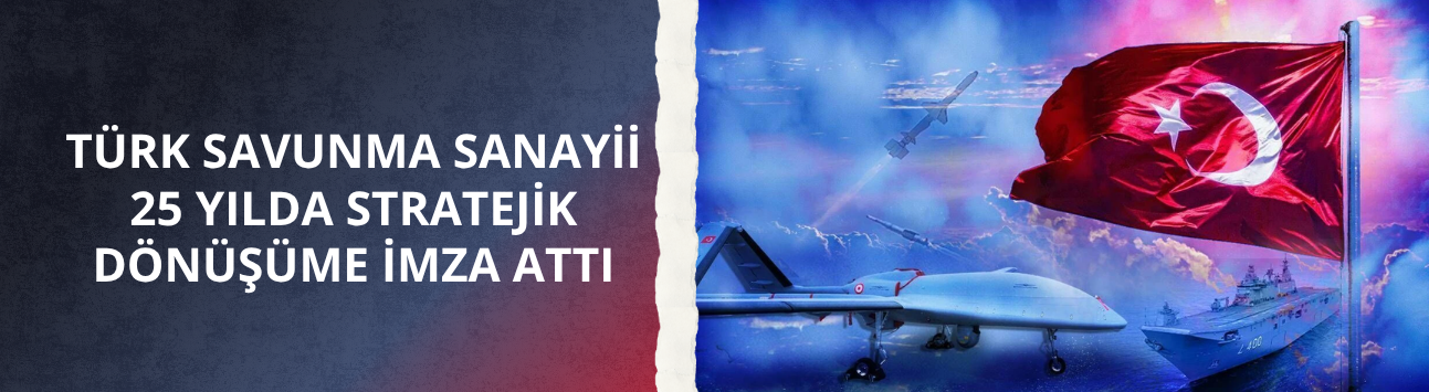 Türk savunma sanayii 25 yılda stratejik dönüşüme imza attı