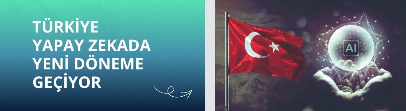 Türkiye yapay zekada yeni döneme geçiyor