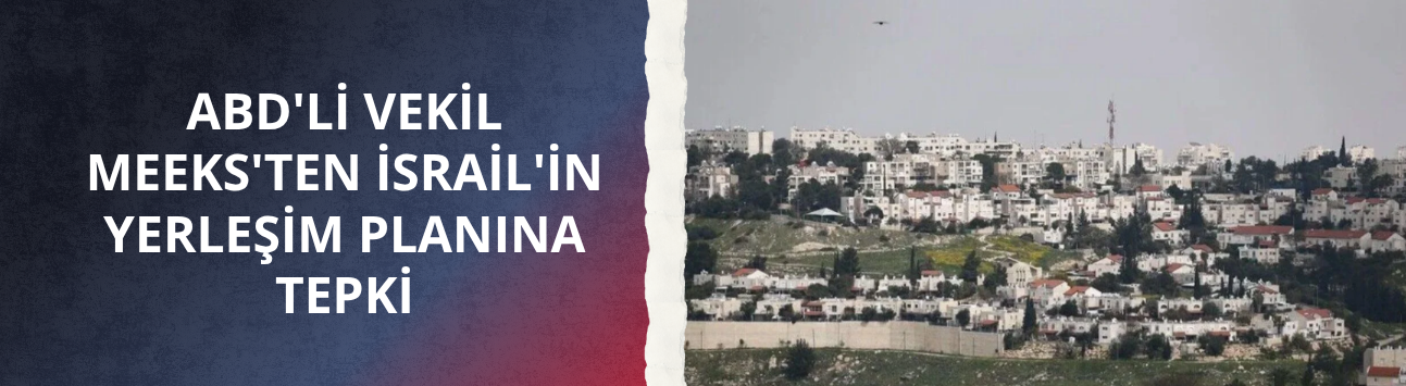 ABD'li vekil Meeks'ten İsrail'in yerleşim planına tepki