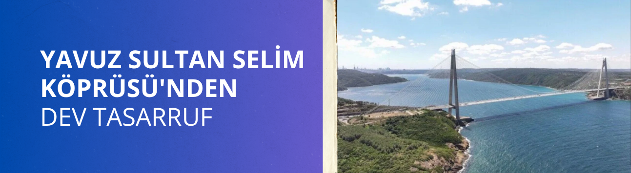 Yavuz Sultan Selim Köprüsü'nden dev tasarruf