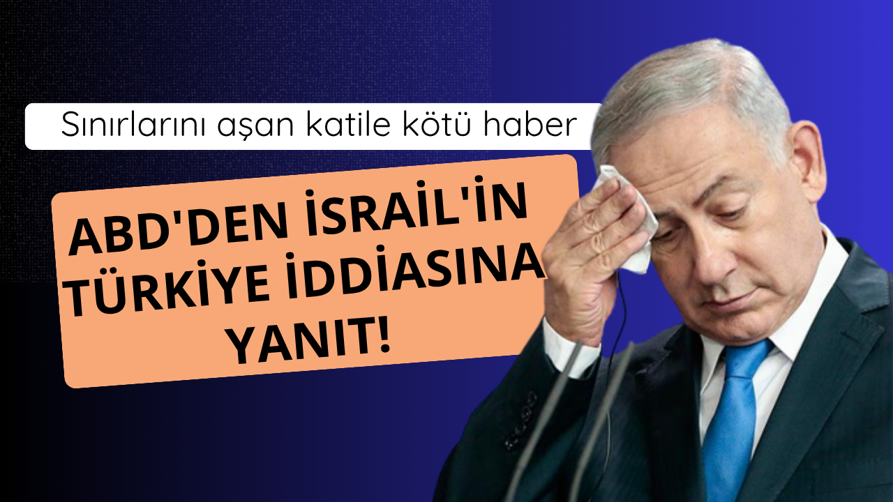 ABD'den İsrail'in Türkiye iddiasına yanıt!