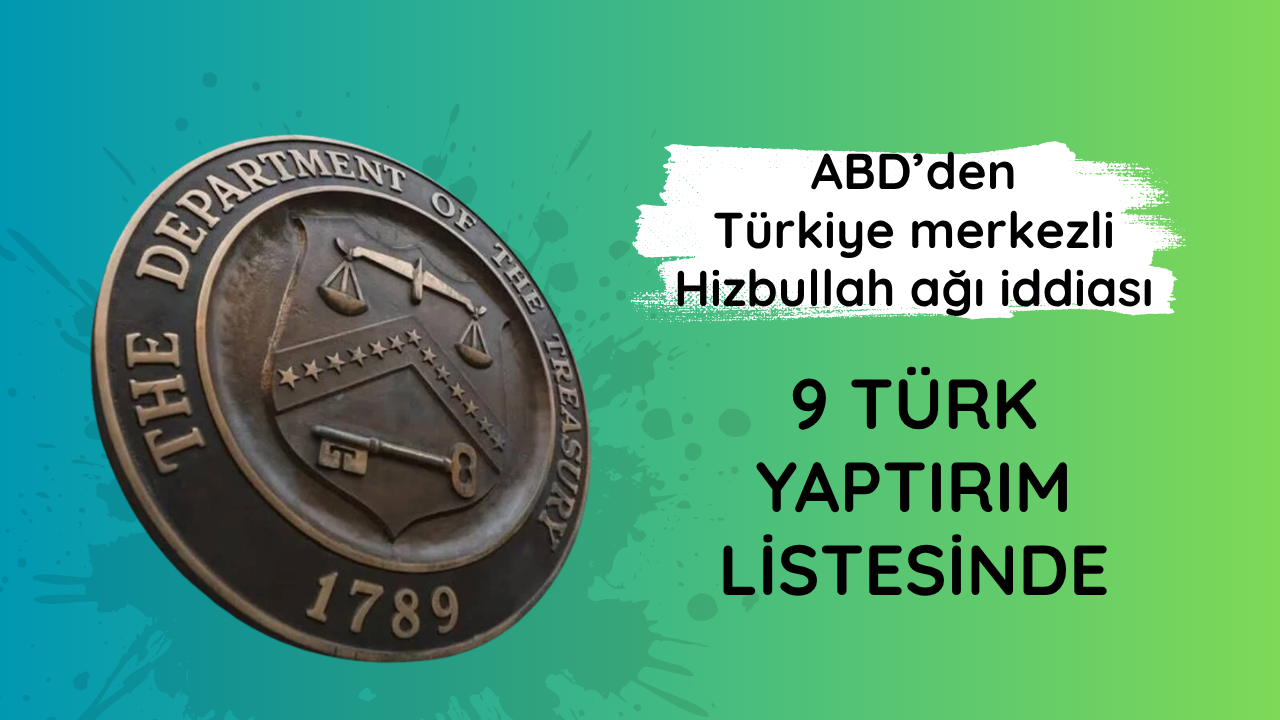 ABD’den Türkiye merkezli Hizbullah ağı iddiası: 9 Türk yaptırım listesinde
