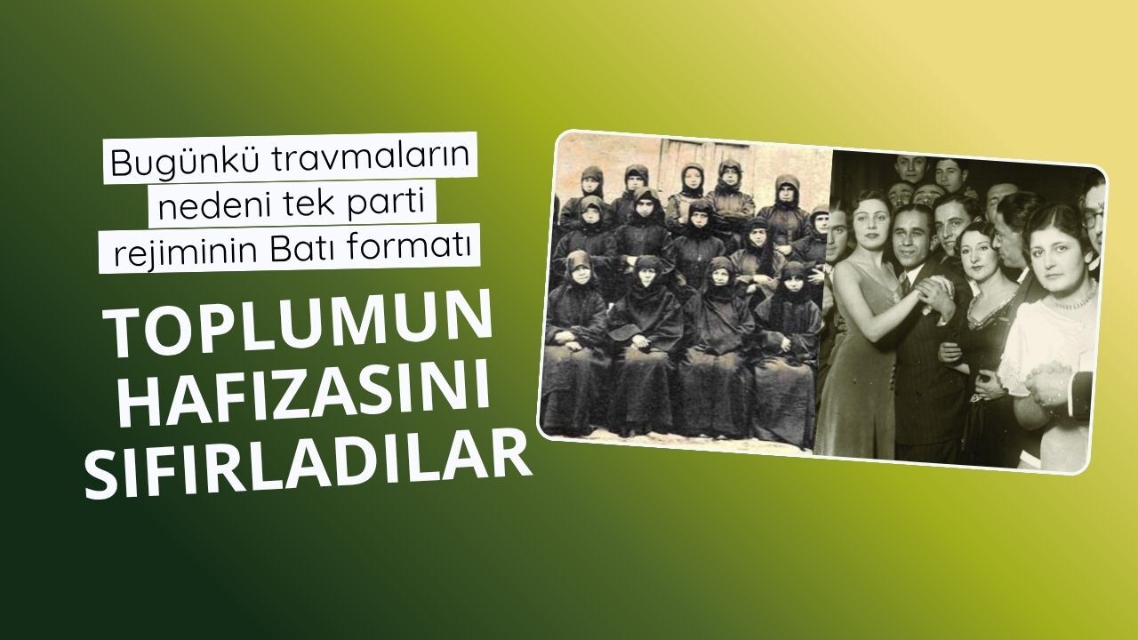 Bugünkü travmaların nedeni tek parti rejiminin Batı formatı: Toplumun hafızasını sıfırladılar
