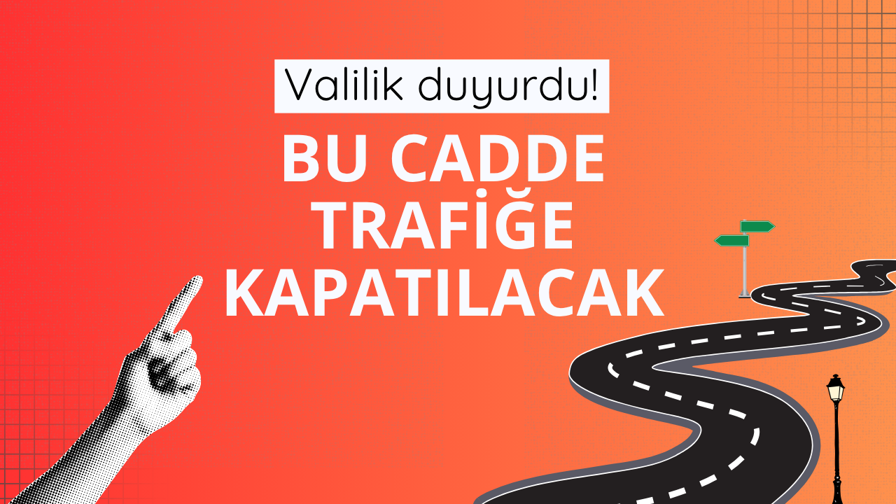 Valilik duyurdu! Bu cadde trafiğe kapatılacak