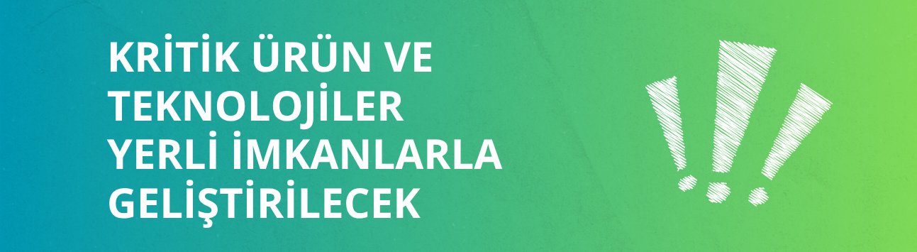Kritik ürün ve teknolojiler yerli imkanlarla geliştirilecek