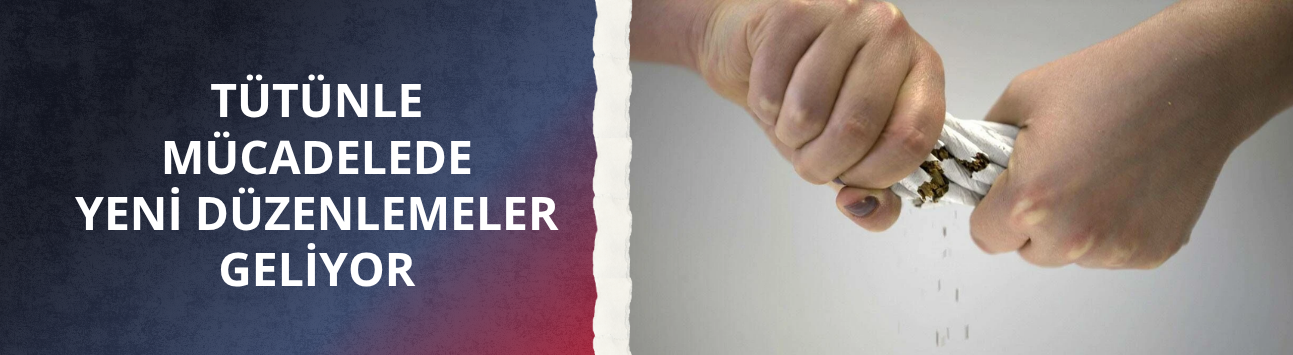 Tütünle mücadelede yeni düzenlemeler geliyor