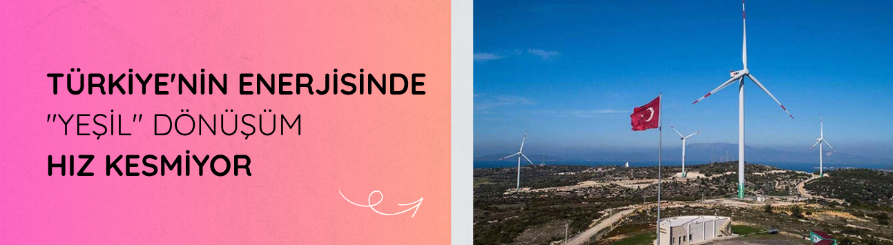 Türkiye'nin enerjisinde "yeşil" dönüşüm hız kesmiyor