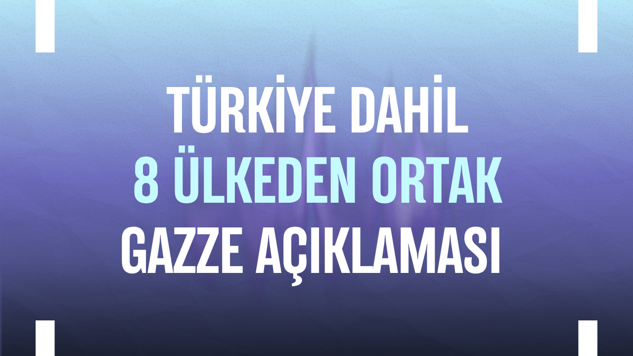Türkiye dahil 8 ülkeden ortak Gazze açıklaması