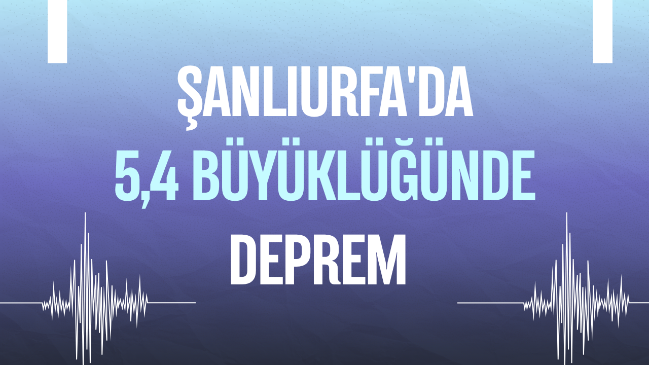 Şanlıurfa'da 5,4 büyüklüğünde deprem
