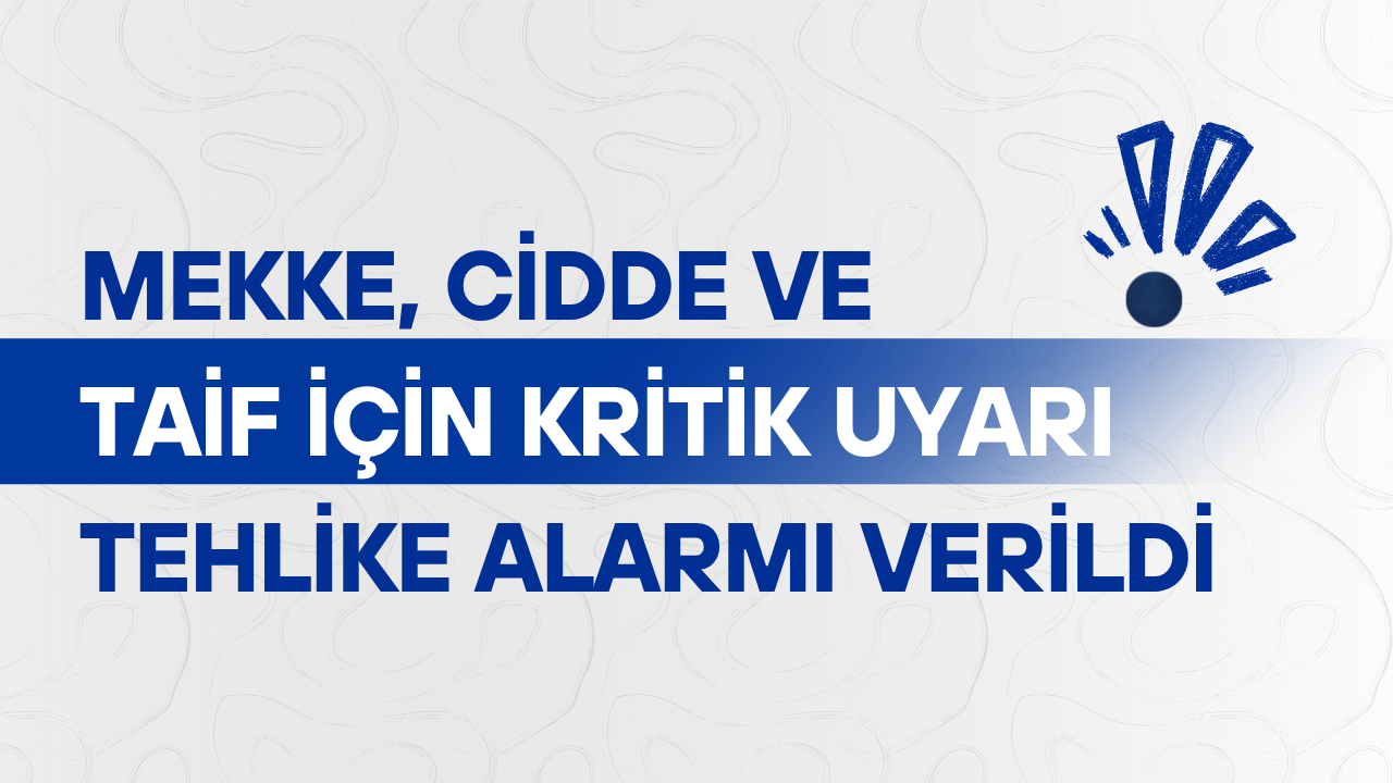 Suudi Arabistan'ın Mekke, Cidde ve Taif kentlerinde 'tehlike alarmları' devreye alındı