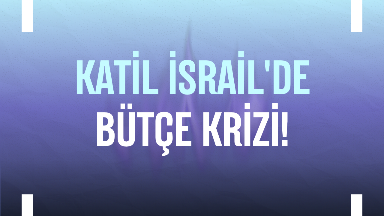 Katil İsrail'de bütçe krizi!