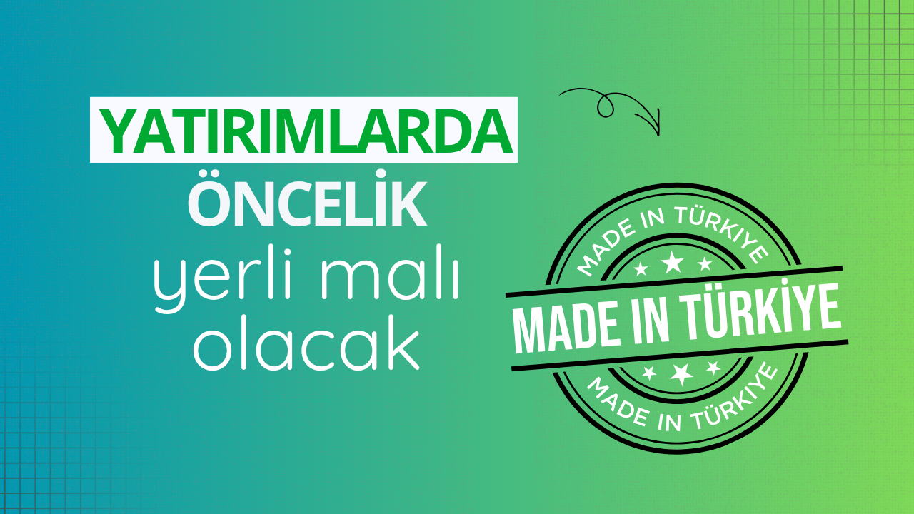 Yatırımlarda öncelik yerli malı olacak