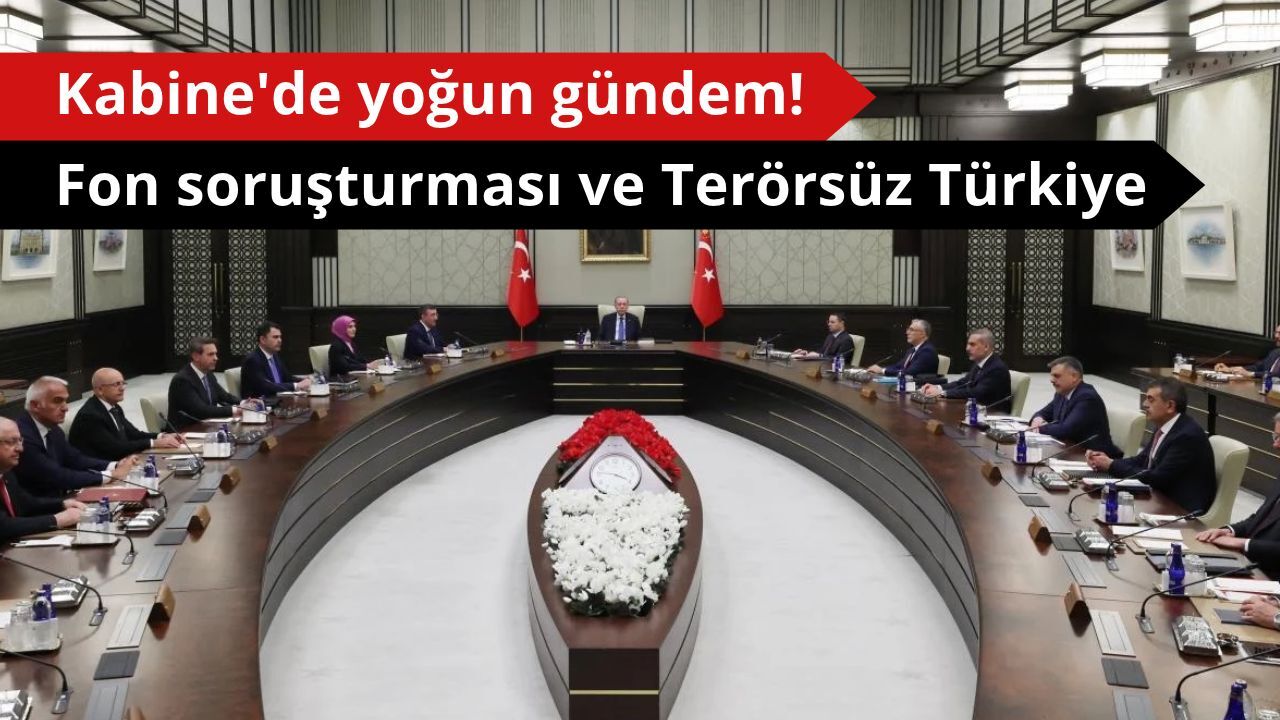 Kabine'de yoğun gündem: Fon soruşturması ve Terörsüz Türkiye
