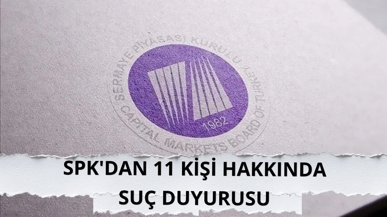 SPK'dan 11 kişi hakkında suç duyurusu