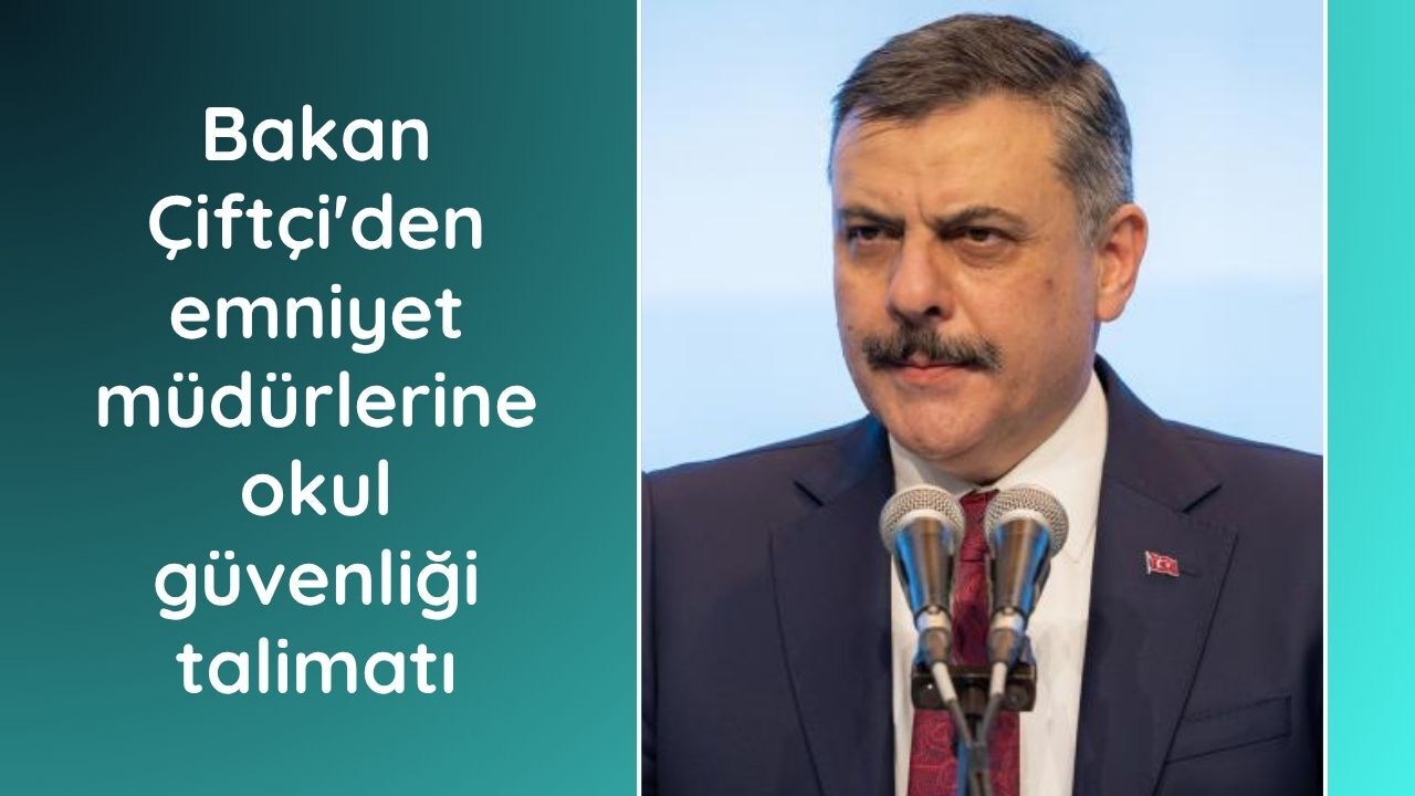 Bakan Çiftçi'den emniyet müdürlerine okul güvenliği talimatı