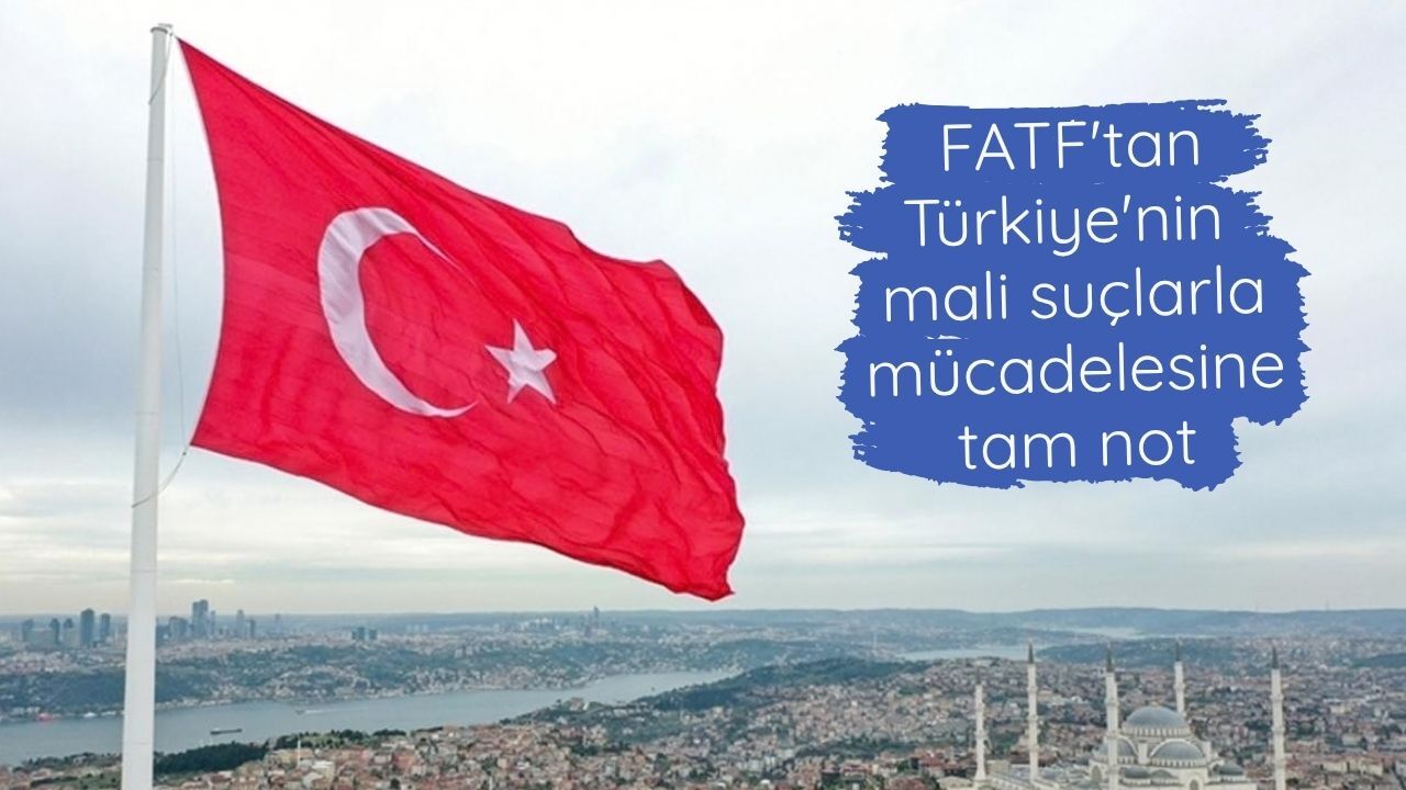 FATF'tan Türkiye'nin mali suçlarla mücadelesine tam not