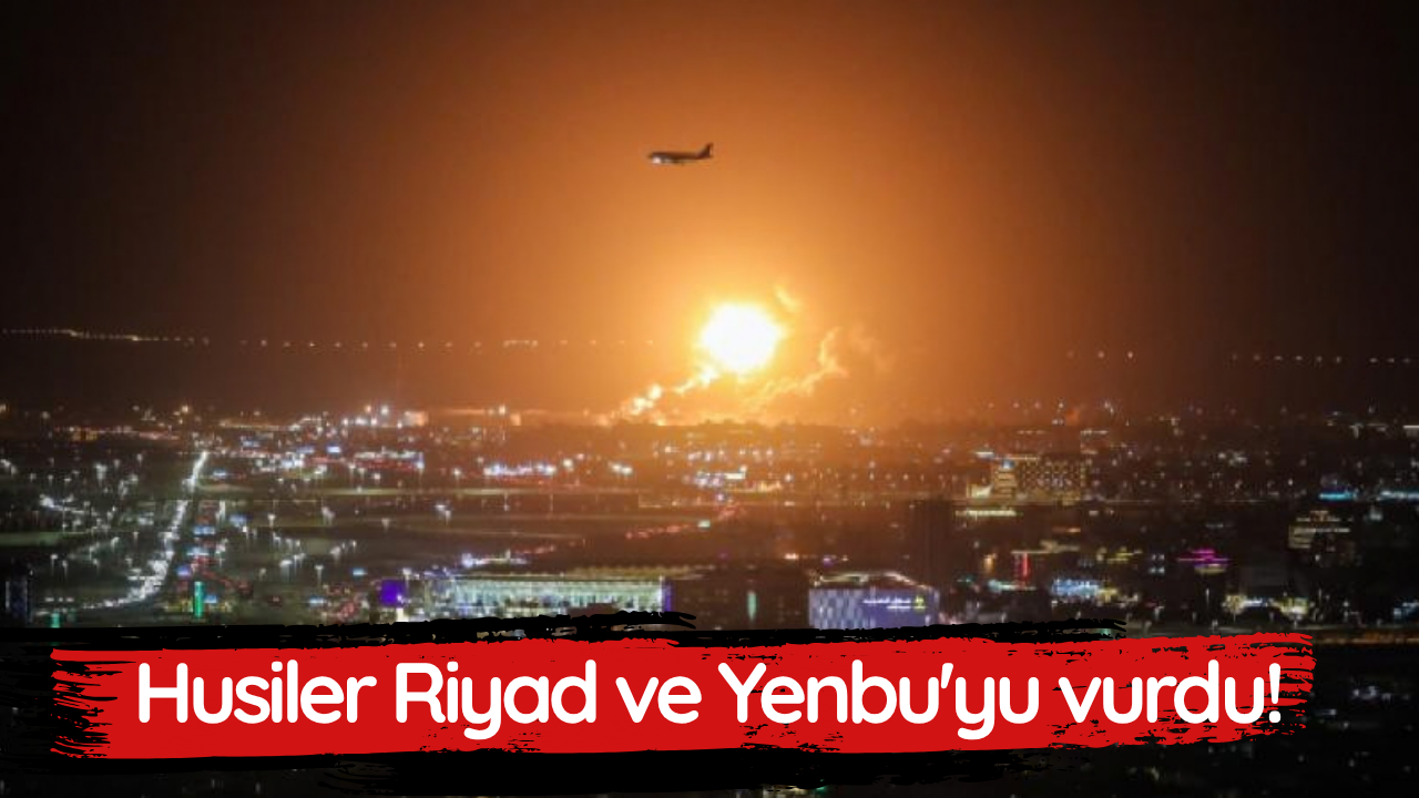 Husiler Riyad ve Yenbu'yu vurdu!
