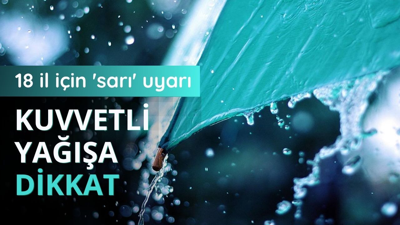 18 il için 'sarı' uyarı: Kuvvetli yağışa dikkat