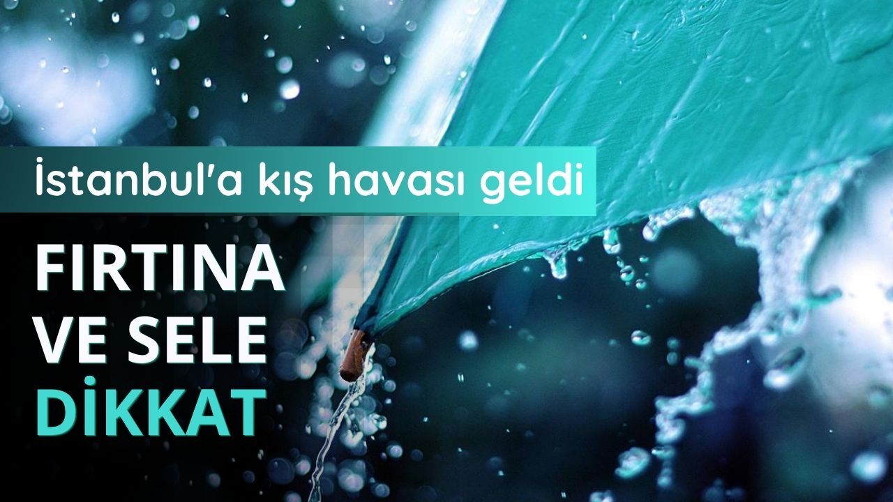 İstanbul'a kış havası geldi: Fırtına ve sele dikkat