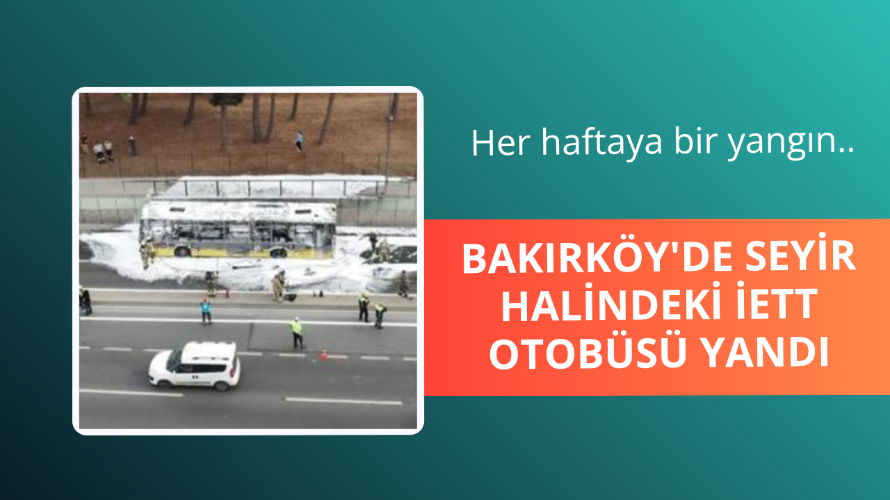 Bakırköy'de İETT otobüsü yandı