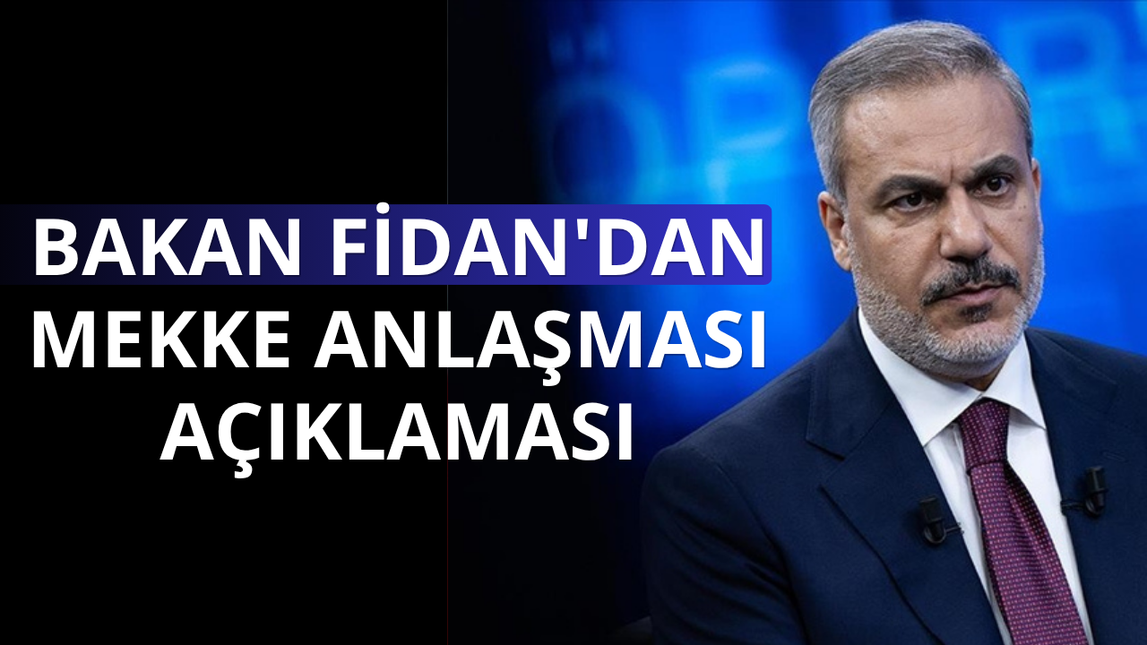 Bakan Fidan: Mekke İttifakı gerçekten iyi bir aşamada