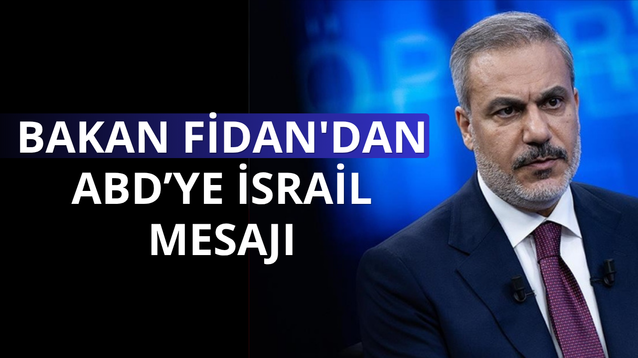 Bakan Fidan'dan ABD'ye İsrail mesajı