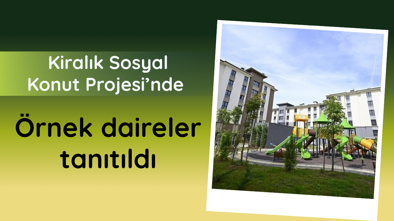 "Kiralık Sosyal Konut Projesi"nde örnek daireler tanıtıldı