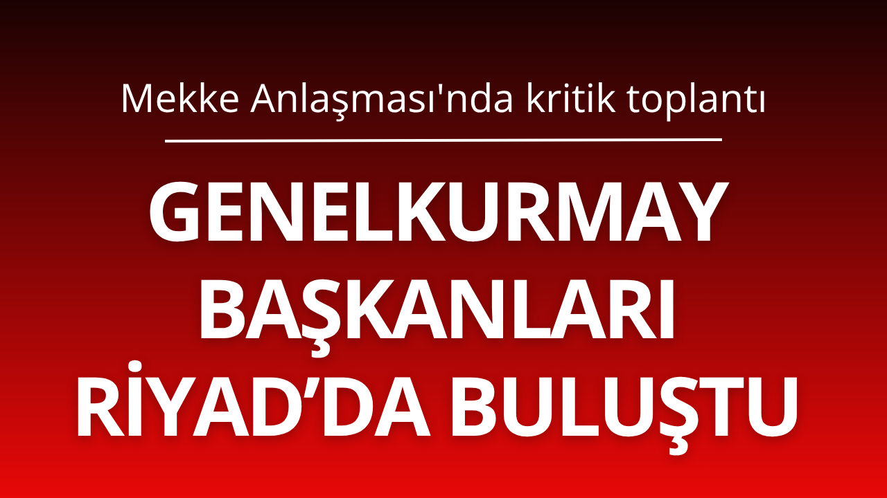 Mekke Anlaşması'nda kritik toplantı: Genelkurmay başkanları Riyad’da buluştu