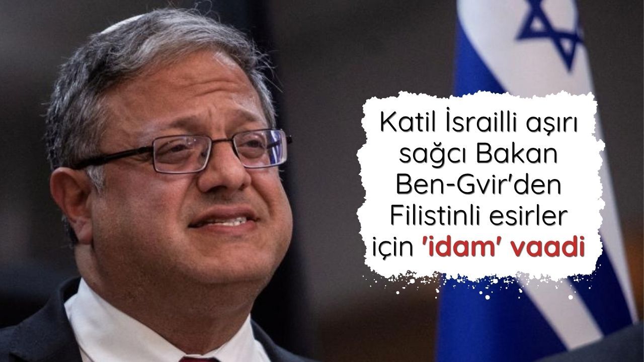 Katil İsrailli aşırı sağcı Bakan Ben-Gvir'den Filistinli esirler için 'idam' vaadi