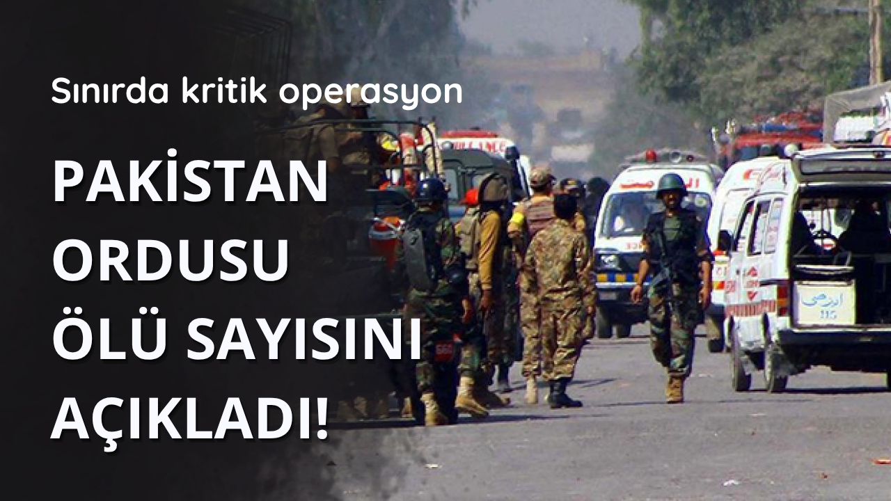 Sınırda kritik operasyon! Pakistan ordusu ölü sayısını açıkladı