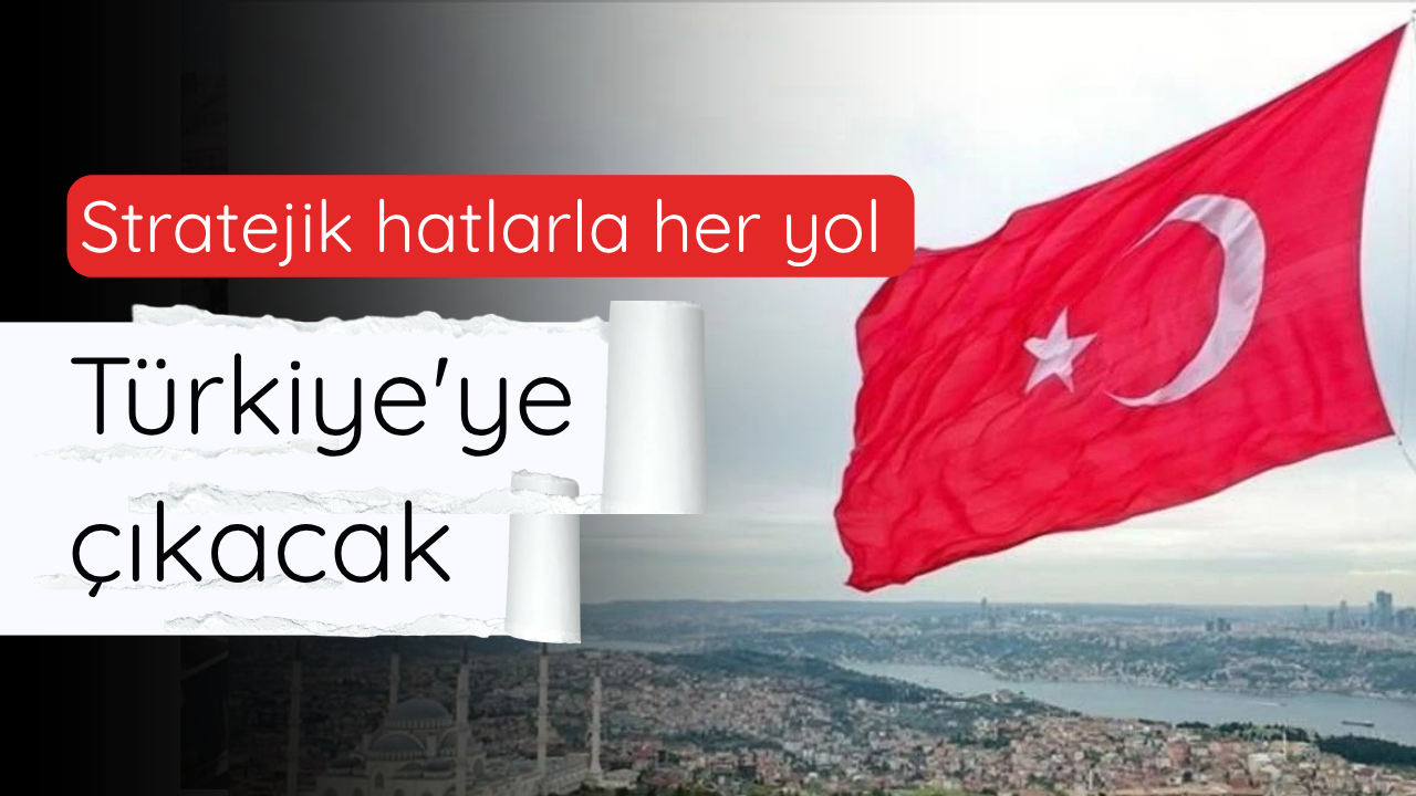 Stratejik hatlarla her yol Türkiye'ye çıkacak