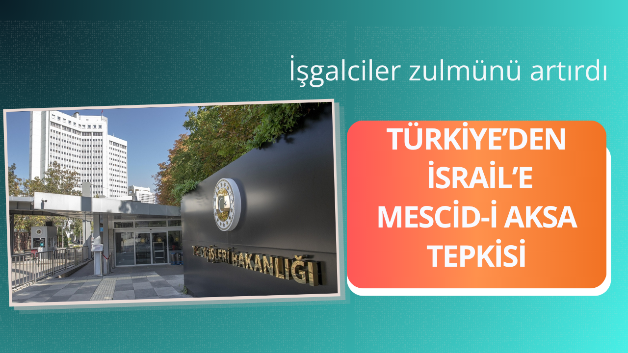 Türkiye'den İsrail'e Mescid-i Aksa tepkisi