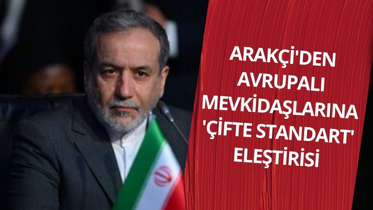 İran Dışişleri Bakanı Arakçi'den Avrupalı mevkidaşlarına 'çifte standart' eleştirisi