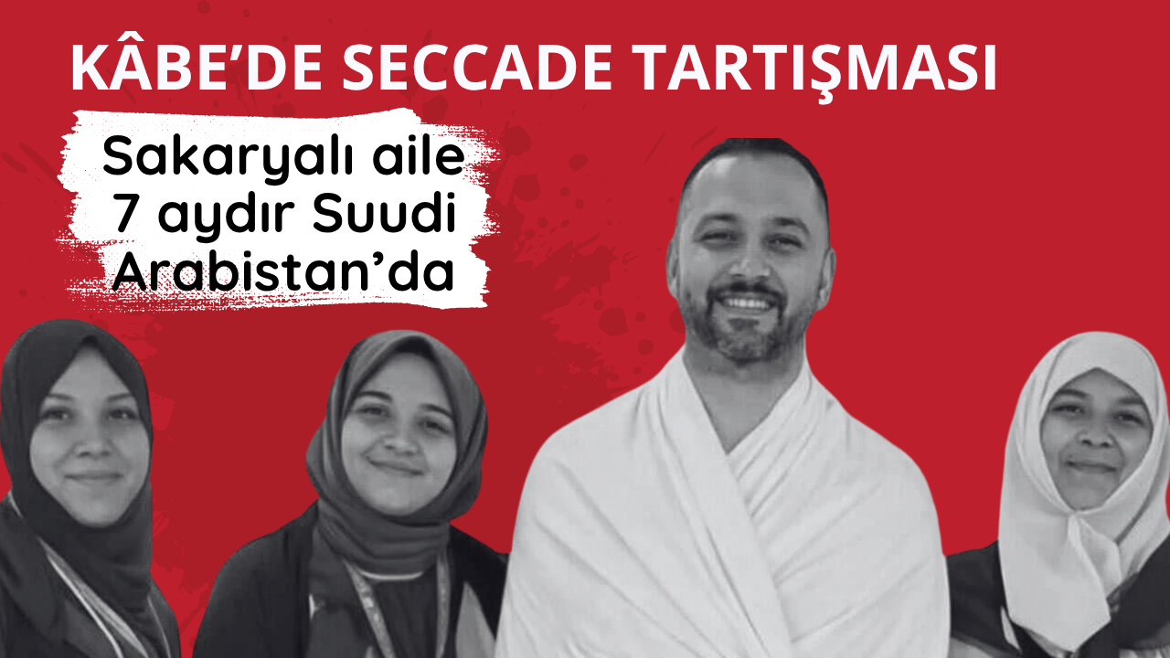 Kâbe’de seccade tartışması: Sakaryalı aile 7 aydır Suudi Arabistan’da