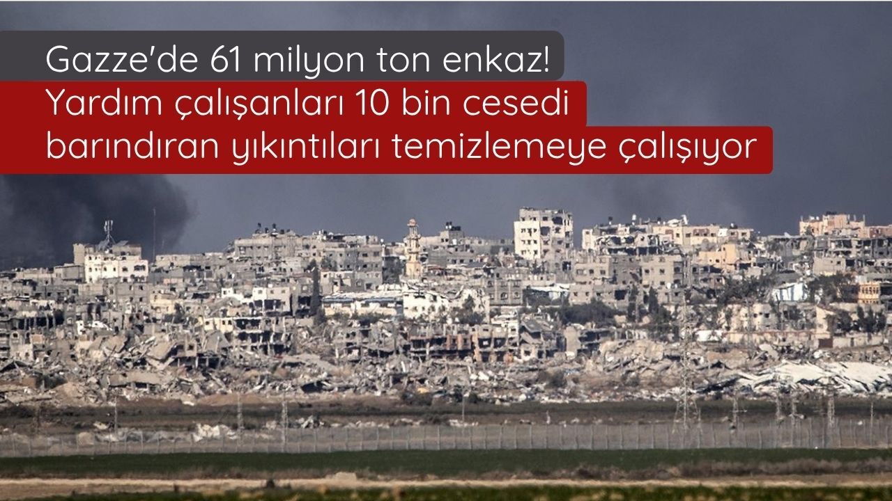 Gazze'de 61 milyon ton enkaz: Yardım çalışanları 10 bin cesedi barındıran yıkıntıları temizlemeye çalışıyor
