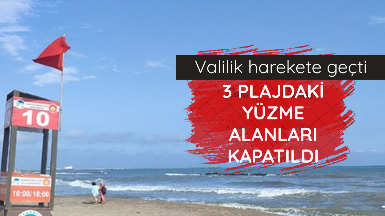 Valilik harekete geçti! 3 plajdaki yüzme alanları kapatıldı