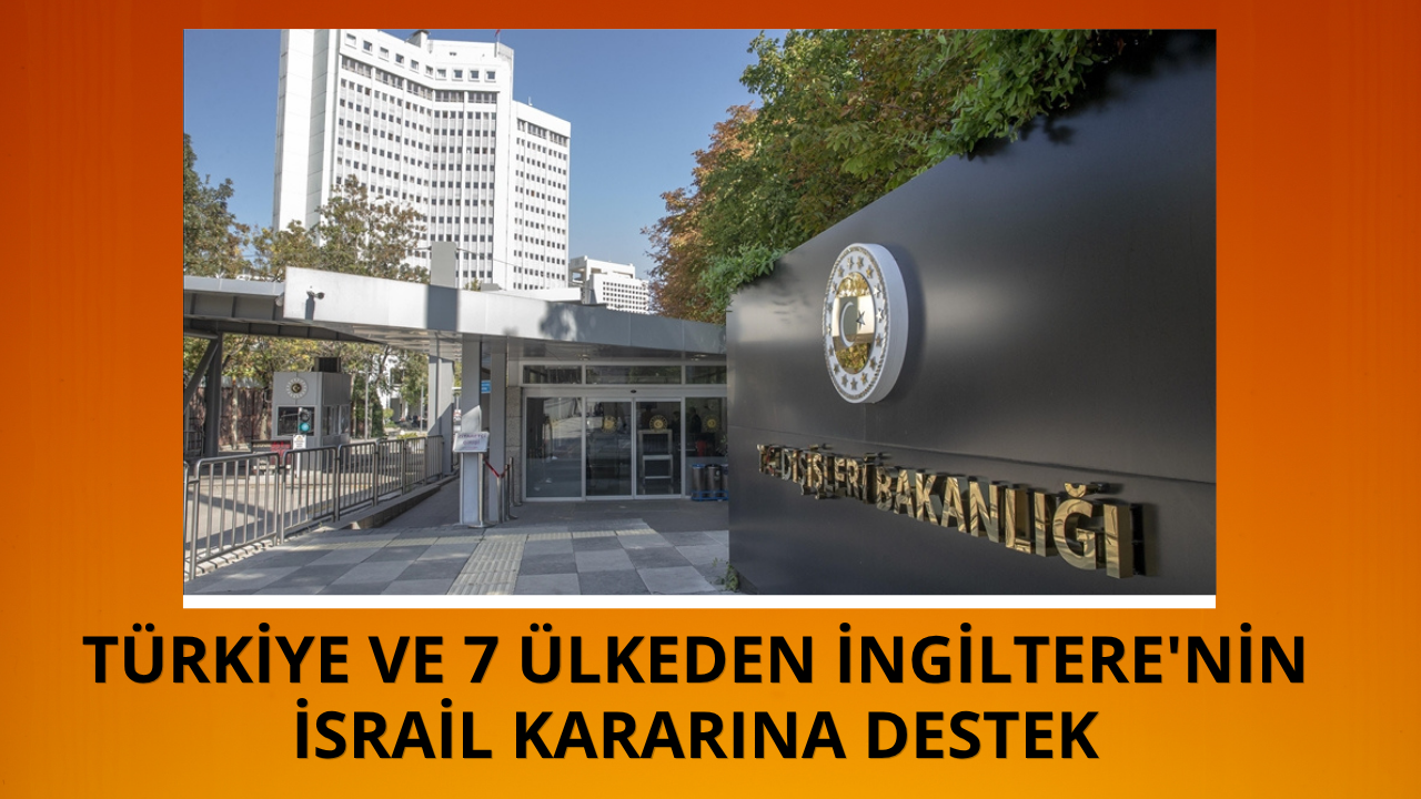 Türkiye ve 7 ülkeden İngiltere'nin İsrail kararına destek