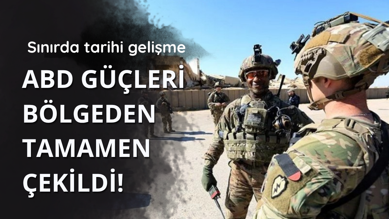 Sınırda tarihi gelişme! ABD güçleri bölgeden çekildi