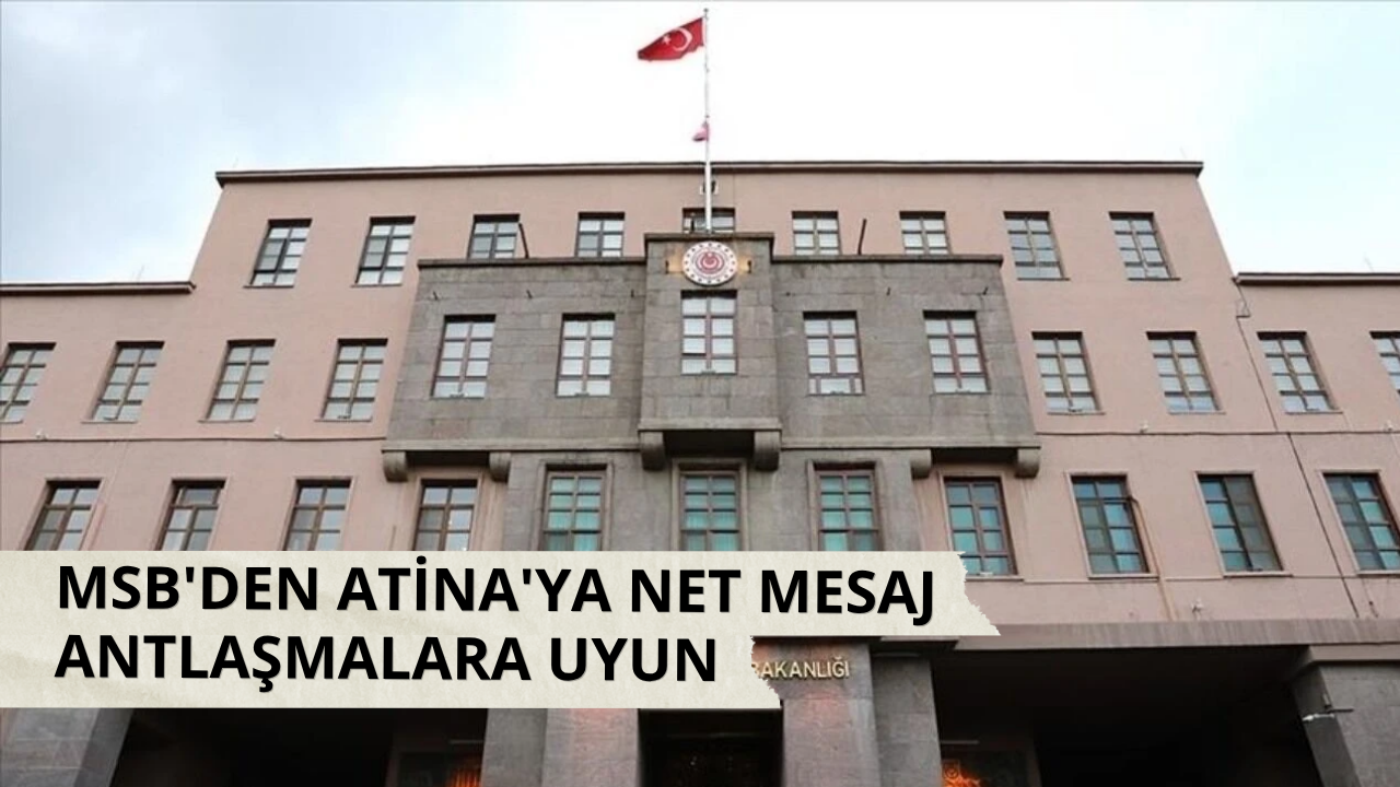 MSB: Yunanistan barış ve istikrara zarar verebilecek faaliyetlerden kaçınmalıdır