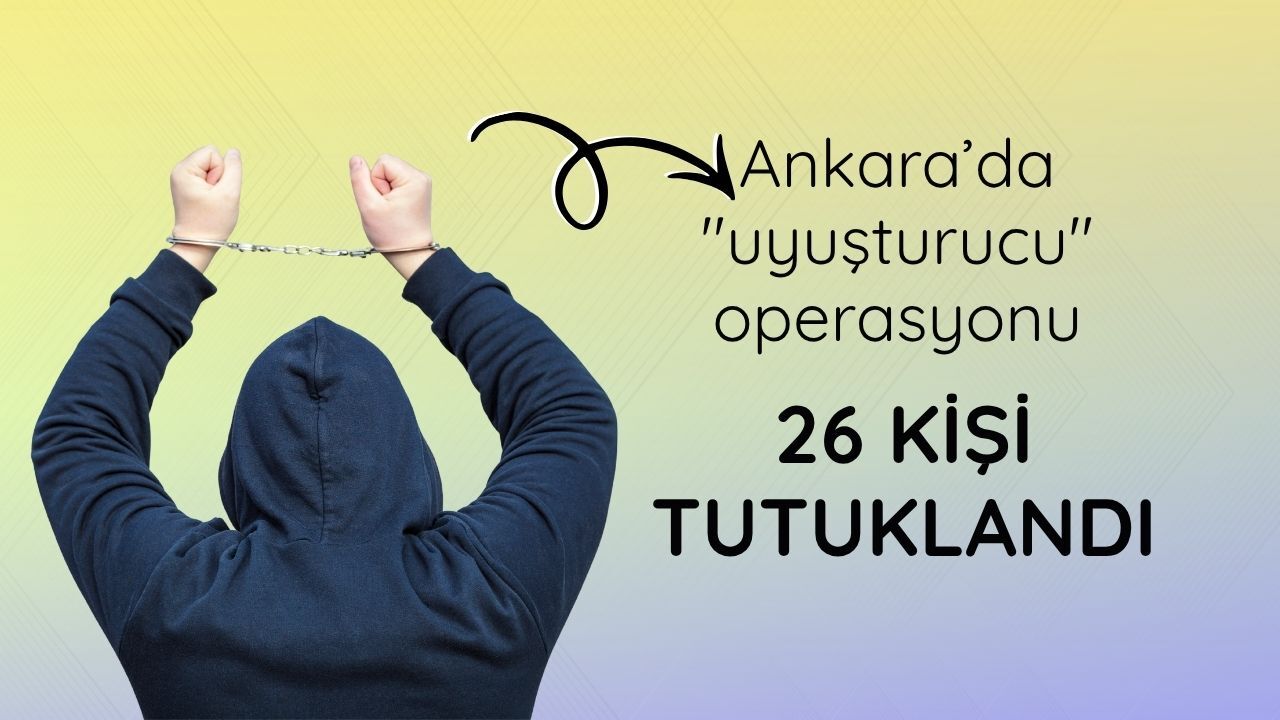 Ankara'da zehir taciri 26 kişi tutuklandı