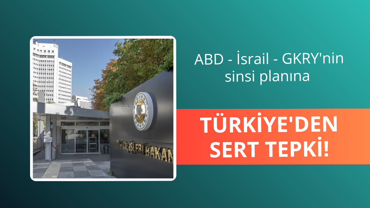 ABD - İsrail ve GKRY'nin sinsi planına Türkiye'den tepki