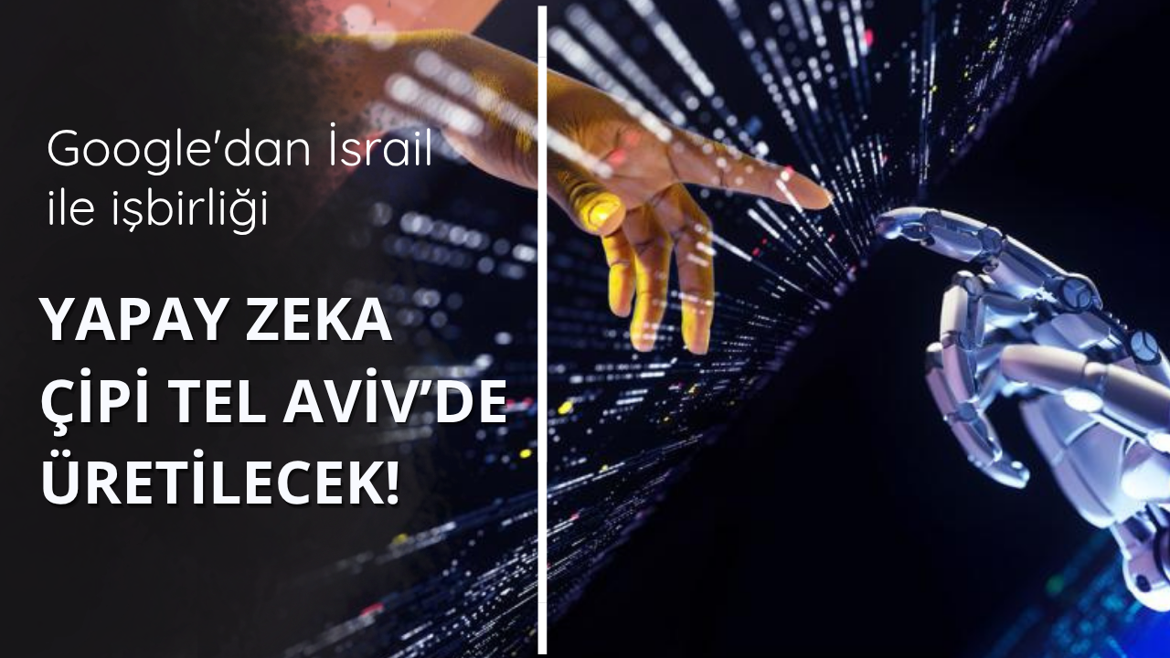 Google'dan İsrail ile işbirliği! Yapay zeka çipi üretilecek